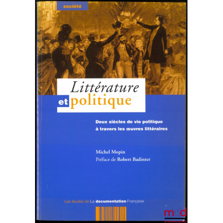LITTÉRATURE ET POLITIQUE, Deux siècles de vie politique à travers les oeuvres littéraires, Préface de Robert Badinter, coll. ...