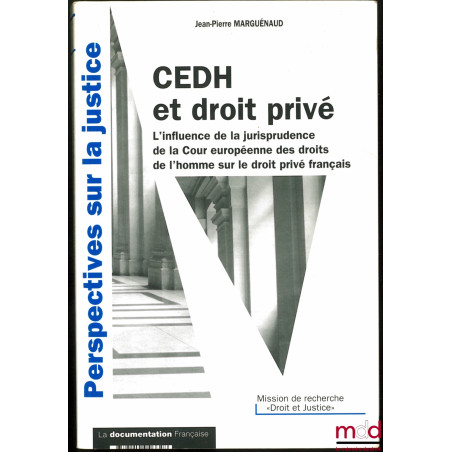 CEDH ET DROIT PRIVÉ, L’influence de la jurisprudence de la Cour européenne des droits de l’homme sur le droit privé français,...