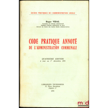 CODE PRATIQUE ANNOTÉ DE L’ADMINISTRATION COMMUNALE, 4ème éd. à jour au 1er décembre 1973, coll. Guides pratiques de l’Adminis...