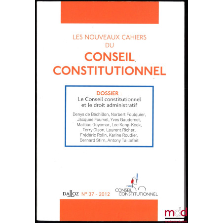LES NOUVEAUX CAHIERS DU CONSEIL CONSTITUTIONNEL n°37 - 2012 ; Dossier : Le Conseil constitutionnel et le droit administratif