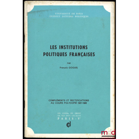 LES INSTITUTIONS POLITIQUES FRANÇAISES, compléments et rectifications au cours polycopié 1967-1968