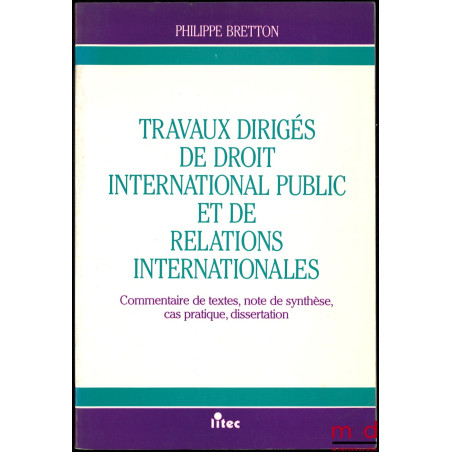 TRAVAUX DIRIGÉS DE DROIT INTERNATIONAL PUBLIC ET DE RELATIONS INTERNATIONALES, Commentaire de textes, note de synthèse, cas p...