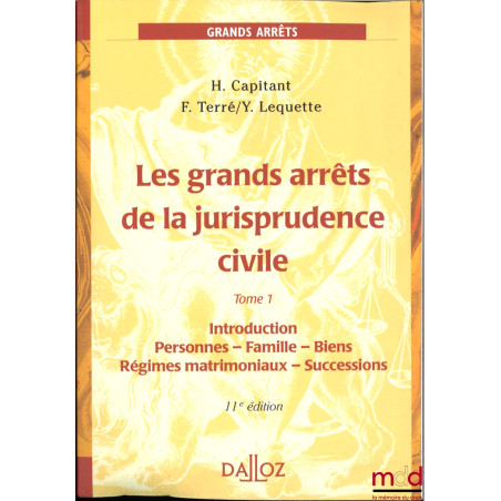 LES GRANDS ARRÊTS DE LA JURISPRUDENCE CIVILE, 11ème éd., Tome 1 (Introduction - Personnes - Famille - Biens - Régimes matrimo...