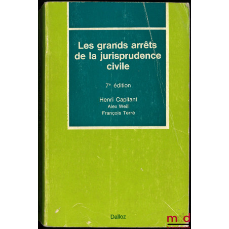 LES GRANDS ARRÊTS DE LA JURISPRUDENCE CIVILE, 7e éd. par H. Capitant, A. Weill et F. Terré