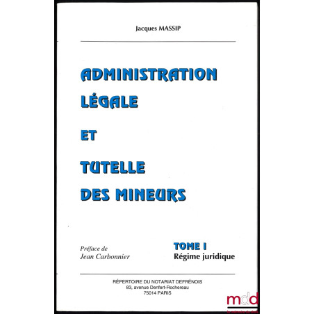 ADMINISTRATION LÉGALE ET TUTELLE DES MINEURS, t. I : Régime juridique, Préface de Jean Carbonnier