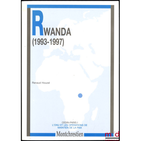 RWANDA (1993-1997), MINAUR I, Opération Turquoise, MINUAR II, coll. L’ONU et les opérations de maintien de la paix, CEDIN Par...