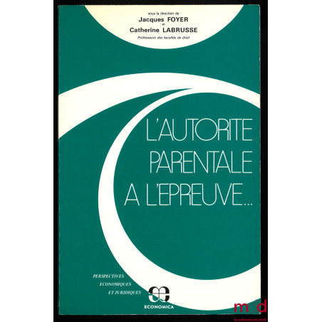 L’AUTORITÉ PARENTALE À L’ÉPREUVE, sous la direction de Jacques Foyer et Catherine Labrusse, coll. Perspectives économiques et...