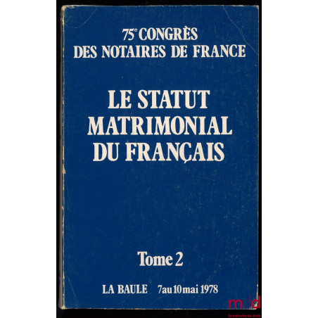 LE STATUT MATRIMONIAL DU FRANÇAIS, 75e Congrès des notaires de France, [t. II uniquement]