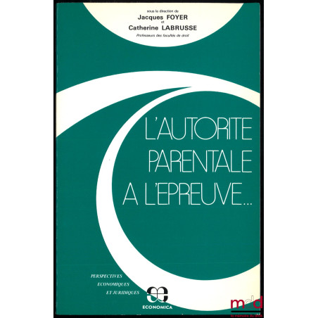 L’AUTORITÉ PARENTALE À L’ÉPREUVE, sous la direction de Jacques Foyer et Catherine Labrusse, coll. Perspectives économiques et...