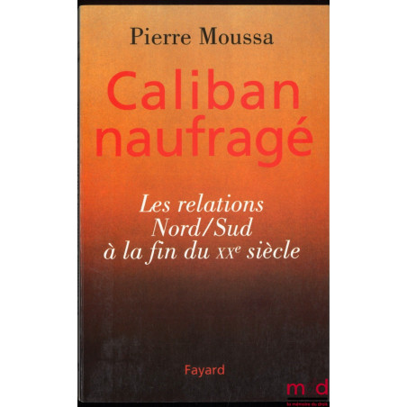 CALIBAN NAUFRAGÉ, LES RELATIONS NORD/SUD À LA FIN DU XXe SIÈCLE