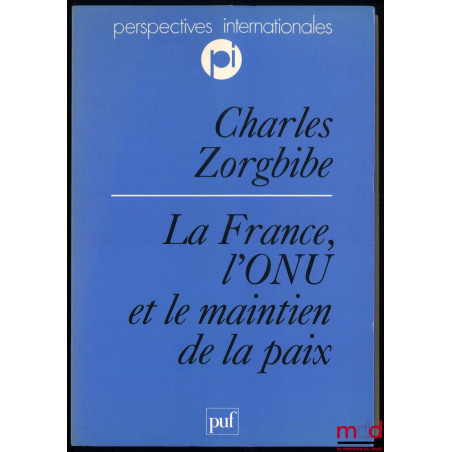 LA FRANCE, L’ONU ET LE MAINTIEN DE LA PAIX, Préface de Charles Millon, coll. Perspectives internationales
