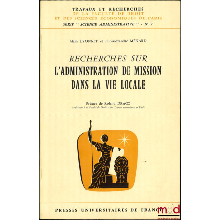 RECHERCHES SUR L’ADMINISTRATION DE MISSION DANS LA VIE LOCALE, Préface de Roland Drago, coll. Travaux et recherches de la fac...