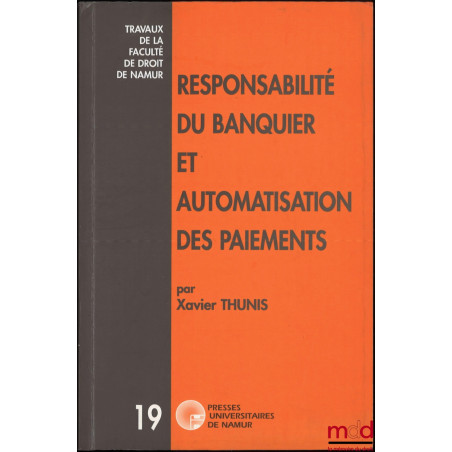 RESPONSABILITÉ DU BANQUIER ET AUTOMATISATION DES PAIEMENTS, coll. Travaux de la Faculté de droit de Namur