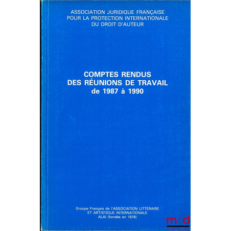 COMPTES RENDUS DES RÉUNIONS DE TRAVAIL DE 1987 À 1990 de l’Association juridique française pour la protection internationale ...