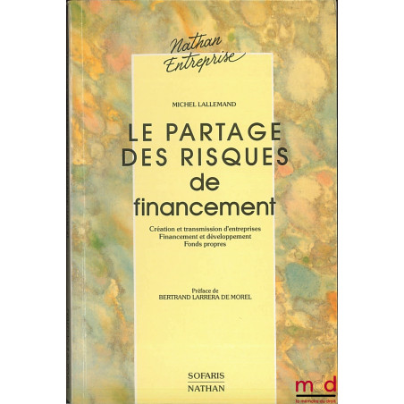 LE PARTAGE DES RISQUES DE FINANCEMENT, Création et transmission d’entreprises. Financement et développement. Fonds propres, c...