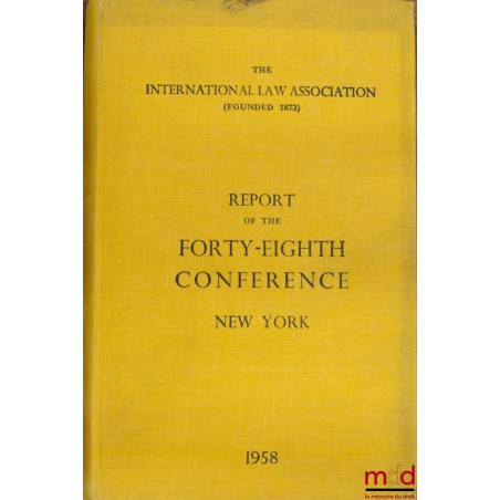 REPORT OF THE FORTY-EIGHTH CONFERENCE, New York 1958, of the International law Association