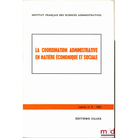 LA COORDINATION ADMINISTRATIVE EN MATIÈRE ÉCONOMIQUE ET SOCIALE, Cahier de l’Institut français des sciences administratives, ...