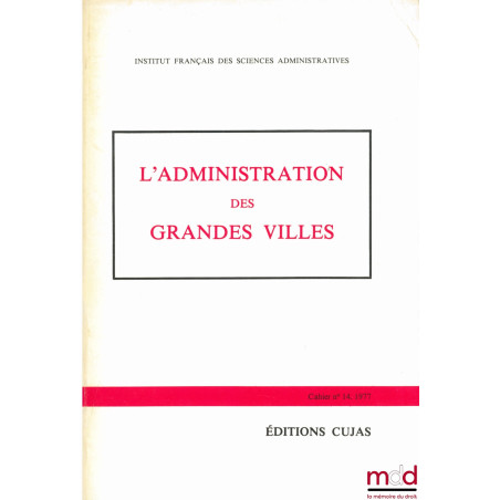 L’ADMINISTRATION DES GRANDES VILLES, Journées d’études des 21 et 22 novembre 1976 Université des Sciences sociales de Grenobl...