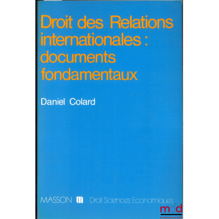 DROIT DES RELATIONS INTERNATIONALES : DOCUMENTS FONDAMENTAUX, 2ème éd. revue, complétée et modifiée, coll. Droit Sciences éco...