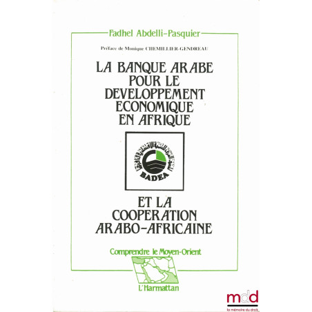 LA BANQUE ARABE POUR LE DÉVELOPPEMENT ÉCONOMIQUE EN AFRIQUE ET LA COOPÉRATION ARABO-AFRICAINE, coll. Comprendre le Moyen-Orien