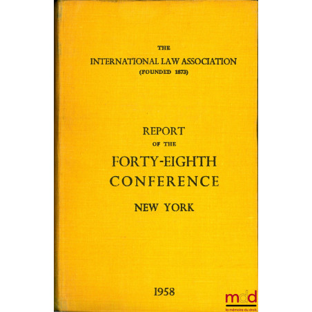 REPORT OF THE FORTY-EIGHTH CONFERENCE, New York 1958, of the International Law Association