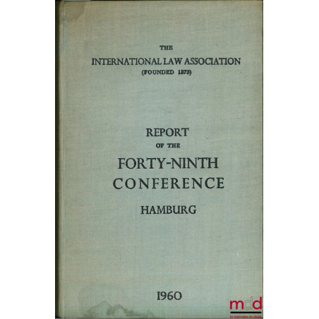 REPORT OF THE FORTY-NINTH CONFERENCE, Hamburg 1960, of the International Law Association