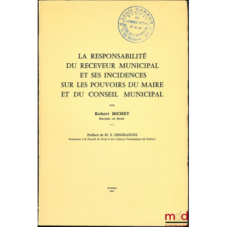 LA RESPONSABILITÉ DU RECEVEUR MUNICIPAL ET SES INCIDENCES SUR LES POUVOIRS DU MAIRE ET DU CONSEIL MUNICIPAL, Préface de E. De...