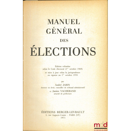 MANUEL GÉNÉRAL DES ÉLECTIONS, éd. refondue selon le Code électoral (1er octobre 1969) et mise à jour selon la jurisprudence e...