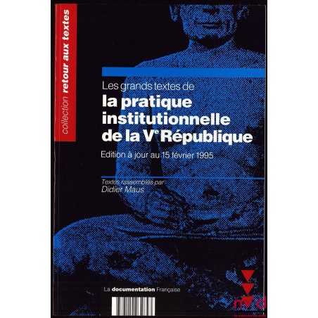 LES GRANDS TEXTES DE LA PRATIQUE INSTITUTIONNELLE DE LA Ve RÉPUBLIQUE, rassemblés par D. M., éd. mise à jour au 15 fév. 1995,...