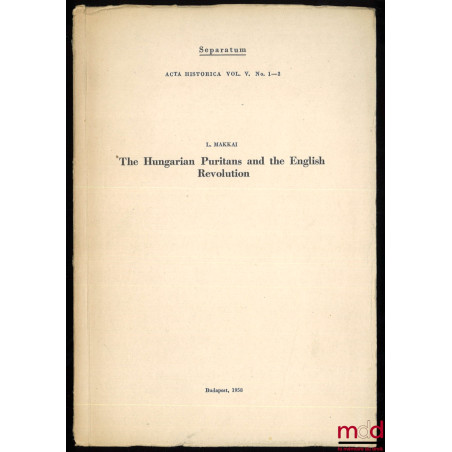 THE HUNGARIAN PURITANS AND THE ENGLISH REVOLUTION, Separatum, Acta historica, vol. V, n° 1-2 ;Accompagné d’un tiré-à-part de...