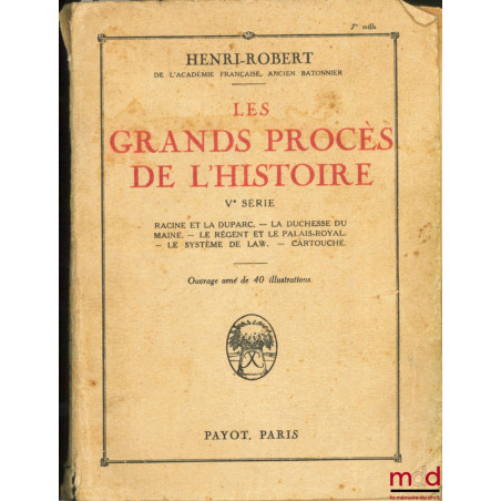 LES GRANDS PROCÈS DE L’HISTOIRE, Vème série : Racine et la Duparc. - La duchesse du Maine. - Le Régent et le Palais-Royal. - ...