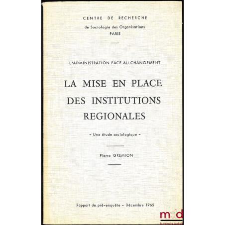 LA MISE EN PLACE DES INSTITUTIONS RÉGIONALES, -Une étude sociologique - rapport de pré-enquête, Décembre 1965