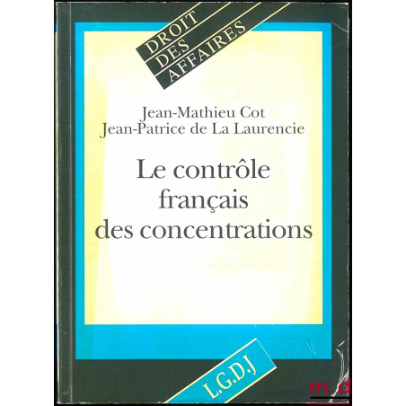 LE CONTRÔLE FRANÇAIS DES CONCENTRATIONS, coll. Droit des affaires