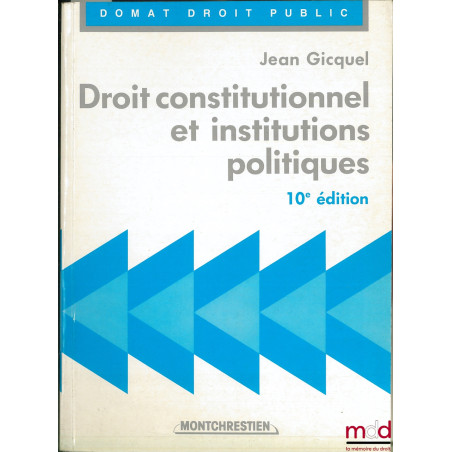 DROIT CONSTITUTIONNEL ET INSTITUTIONS POLITIQUES, 10e éd., coll. Domat Droit public
