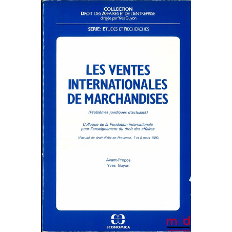 LES VENTES INTERNATIONALES DE MARCHANDISES (Problèmes juridiques d’actualité), Colloque de la Fondation internationale pour l...