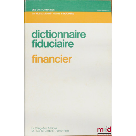 DICTIONNAIRE FIDUCIAIRE - FINANCIER, coll. Les dictionnaires de La Villeguerin - revue fiduciaire