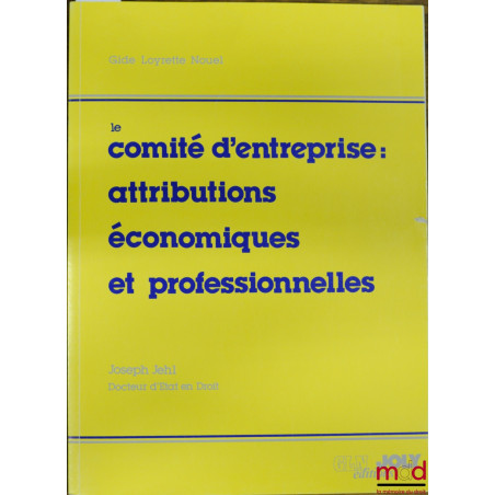 LE COMITÉ D’ENTREPRISE : ATTRIBUTIONS ÉCONOMIQUES ET PROFESSIONNELLES, coll. Gide Loyrette Nouel