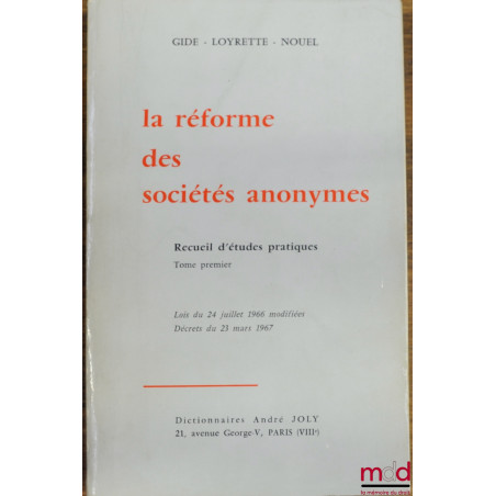 LA RÉFORME DES SOCIÉTÉS ANONYMES, Recueil d’études pratiques, tome premier, Lois du 24 juillet 1966 modifiées, décrets du 23 ...