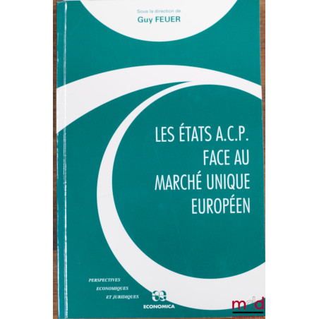 LES ÉTATS A.C.P. FACE AU MARCHÉ UNIQUE EUROPÉEN, colloque organisé par l’Institut du droit de l’économie internationale et du...