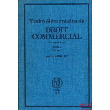 TRAITÉ ÉLÉMENTAIRE DE DROIT COMMERCIAL, t. 2 : Valeurs mobilières - Effets de commerce - Opérations de banque et de bourse - ...