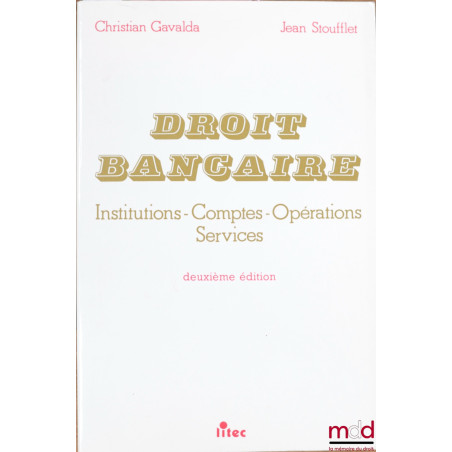 DROIT BANCAIRE : INSTITUTIONS - COMPTES - OPÉRATIONS - SERVICES, 2e éd.
