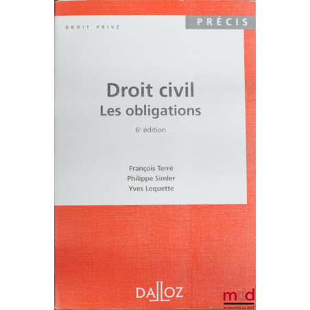 DROIT CIVIL : LES OBLIGATIONS, 6ème éd., coll. Précis Dalloz / Droit privé