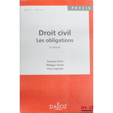 DROIT CIVIL : LES OBLIGATIONS, 6e éd., coll. Précis Dalloz / Droit privé