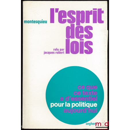 L’ESPRIT DES LOIS relu par Jacques Robert, Ce que ce texte a d’essentiel pour la politique d’aujourd’hui, coll. Pour la polit...