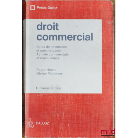 DROIT COMMERCIAL : Actes de commerce et commerçants - Activité commerciale et concurrence, 8ème éd., coll. Précis Dalloz