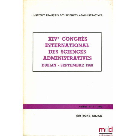 XIVe CONGRÈS INTERNATIONAL DES SCIENCES ADMINISTRATIVES à DUBLIN, Septembre 1968, Cahier de l’Institut français des sciences ...