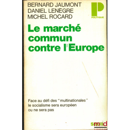 LE MARCHÉ COMMUN CONTRE L’EUROPE, coll. Politique