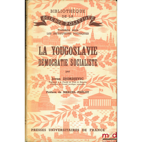 LA YOUGOSLAVIE, DÉMOCRATIE SOCIALISTE, Bibl. de la science politique, 3ème série Les institutions politiques, Préface Marcel ...