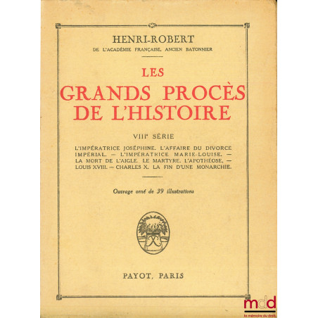LES GRANDS PROCÈS DE L’HISTOIRE, VIIIème série, orné de 39 illustrations : L’impératrice Joséphine. L’affaires du divorce imp...