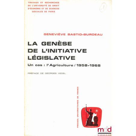LA GENÈSE DE L’INITIATIVE LÉGISLATIVE. UN CAS : L’AGRICULTURE - 1958 - 1968, Préface G. Vedel, Trav. et rech. de l’Université...